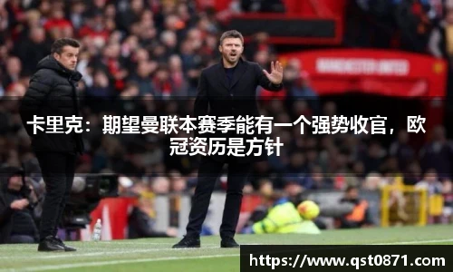 卡里克：期望曼联本赛季能有一个强势收官，欧冠资历是方针